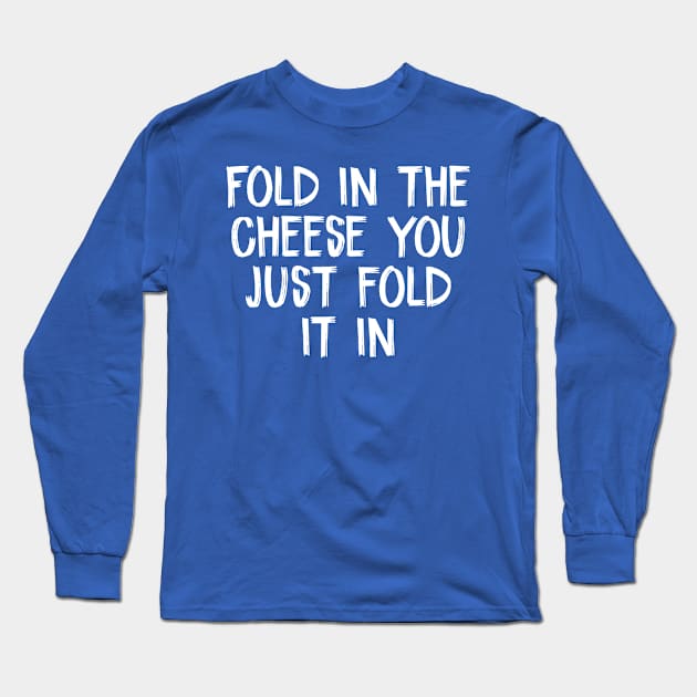 Fold in the cheese you just fold it in Long Sleeve T-Shirt by TIHONA